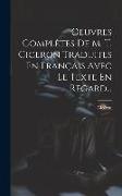 Oeuvres Complètes De M. T. Ciceron Traduites En Français Avec Le Texte En Regard