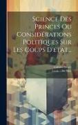 Science Des Princes Ou Considérations Politiques Sur Les Coups D'etat