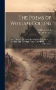 The Poems of William Collins: With Notes Selected From the Editions of Langhorne, and Mrs. Barbauld, and Original: Together With Dr. Johnson's Life