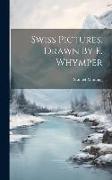 Swiss Pictures, Drawn By E. Whymper