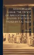 Aristophanis Ranae. the 'Frogs' of Aristophanes, a Revised Text With Notes by F.a. Paley