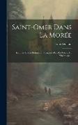 Saint-omer Dans La Morée: Esquisse De La Domination Française Dans La Grèce, Au Moyen-age