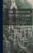 The History Of British Guiana: Comprising A General Description Of The Colony