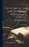 The Story of the Life of George Stephenson, Railway Engineer