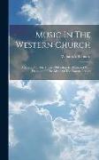 Music In The Western Church: A Lecture On The History Of Psalmody, Illustrated With Examples Of The Music Of The Various Periods