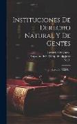 Instituciones De Derecho Natural Y De Gentes: (xxiv, 260, Cxii P.)