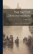 The Baptist Denomination: Its History Doctrunes, and Ordinances