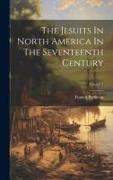 The Jesuits In North America In The Seventeenth Century, Volume 1