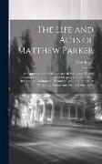 The Life and Acts of Matthew Parker: An Appendix to the Life and Acts of Archbishop Parker, Containing Various Transcripts of Original Letters, Record