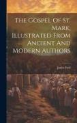 The Gospel Of St. Mark, Illustrated From Ancient And Modern Authors