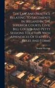 The Law And Practice Relating To Ejectments In Ireland In The Superior Courts, Civil Bill Courts And Petty Sessions Together With Appendices Of Statut