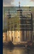 The History Of Catholic Emancipation And The Progress Of The Catholic Church In The British Isles: (chiefly In England) From 1771 To 1820, Volume 1