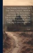 The Poems Of Ossian, In The Orig. Gaelic, With A Literal Tr. Into Engl. And A Dissertation On The Authenticity Of The Poems By A. Clerk. With The Tr