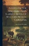Notes On The Mammals And Summer Birds Of Western North Carolina