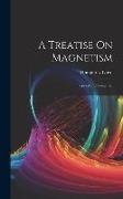 A Treatise On Magnetism: General and Terrestrial