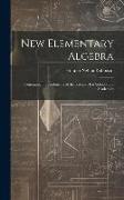 New Elementary Algebra: Containing the Rudiments of the Science: For Schools and Academies