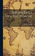 Historía De La Vida Del Hombre, Volume 4