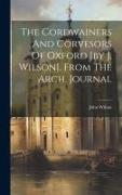 The Cordwainers And Corvesors Of Oxford [by J. Wilson]. From The Arch. Journal