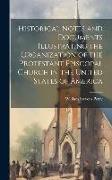 Historical Notes and Documents Illustrating the Organization of the Protestant Episcopal Church in the United States of America