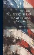 Moeurs Domestiques Des Américains, Volume 1