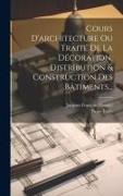 Cours D'architecture Ou Traité De La Décoration, Distribution & Construction Des Bâtiments
