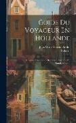 Guide Du Voyageur En Hollande: Itinéraire Pittoresque, Historique, Artistique Et Manufacturier