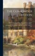 The Gunpowder Treason: Trials Of The Conspirators: Extracted From Cobbett's Collection Of State Trials, With Account Of Their Arraignment And