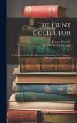 The Print Collector: An Introduction To The Knowledge Necessary For Forming A Collection Of Ancient Prints