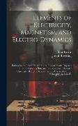 Elements of Electricity, Magnetism, and Electro-Dynamics: Embracing the Latest Discoveries and Improvements, Digested Into the Form of a Treatise, for