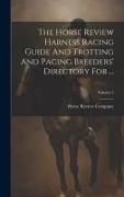 The Horse Review Harness Racing Guide And Trotting And Pacing Breeders' Directory For ..., Volume 2
