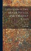 Travels in Egypt, Arabia Petræa, and the Holy Land, Volume 1