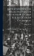 Adventures On the Western Coast of South America, and the Interior of California: Including a Narrative of Incidents at the Kingsmill Islands, New Ire