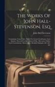 The Works Of John Hall-stevenson, Esq: Containing, Crazy Tales. Fables For Grown Gentlemen. Lyric Epistles. Pastoral Cordial. Pastoral Puke. Macarony
