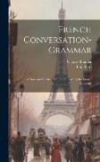 French Conversation-Grammar: A New and Practical Method of Learning the French Language