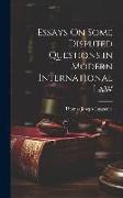 Essays On Some Disputed Questions in Modern International Law