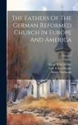 The Fathers Of The German Reformed Church In Europe And America, Volume 5