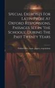 Special Exercises For Latin Prose At Oxford Responsions, Passages Set In 'the Schools', During The Past Twenty Years