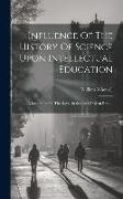 Influence Of The History Of Science Upon Intellectual Education: A Lecture Before The Royal Institution Of Great Britain