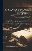 Memoirs Of John Evelyn ...: Comprising His Diary, From 1641-1705-6, And A Selection Of His Familiar Letters, To Which Is Subjoined, The Private Co