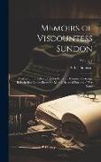 Memoirs of Viscountess Sundon: Mistress of the Robes to Queen Caroline, Consort of George Ii, Including Letters From the Most Celebated Persons of He