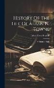 History Of The Life Of Alban N. Towne: A Character Study
