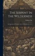 The Serpent In The Wilderness: An Exposition Of Numbers Xxi. 6-9 With John Iii. 14-17