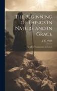 The Beginning of Things in Nature and in Grace, or, A Brief Commentary on Genesis