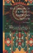 The Origin of the North American Indians: With a Faithful Description Of Their Manners and Customs ... and the Discovery Of the New World by Columbus