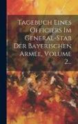 Tagebuch Eines Officiers Im General-stab Der Bayerischen Armee, Volume 2