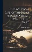 The Political Life of the Right Honourable Sir Robert Peel, Bart