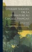 Literary Sheaves, Or, La Littérature Au Canada Français: The Drama, History, Romance, Poetry, Lectures, Sketches, &C
