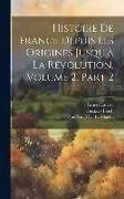 Histoire De France Depuis Les Origines Jusqu'à La Révolution, Volume 2, part 2