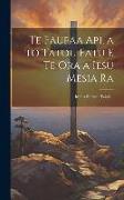 Te Faufaa Api, a to Tatou Fatu E Te Ora a Iesu Mesia Ra: Iritihia Ei Parau Tahiti