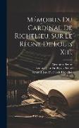 Mémoires Du Cardinal De Richelieu, Sur Le Règne De Louis Xiii